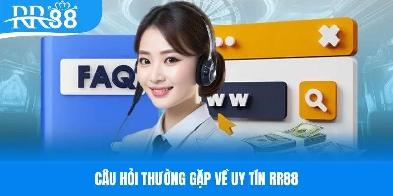 Các câu hỏi thường gặp về mức độ uy tín của RR88