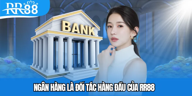 Ngân hàng là đối tác hàng đầu của RR88