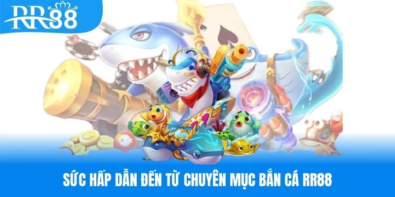 Những ưu điểm tuyệt vời của chuyên mục bắn cá RR88