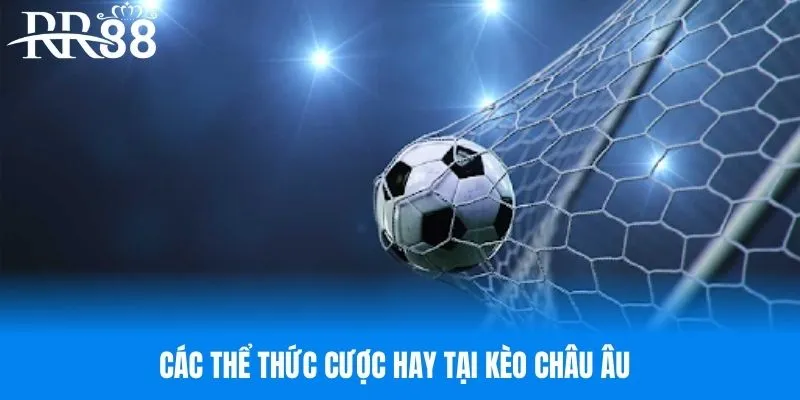 Các thể thức cược hay tại kèo châu Âu